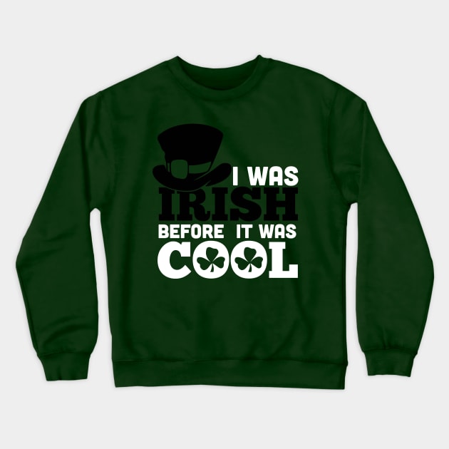 I WAS IRISH BEFORE IT WASH COOL (black&white) Crewneck Sweatshirt by nektarinchen